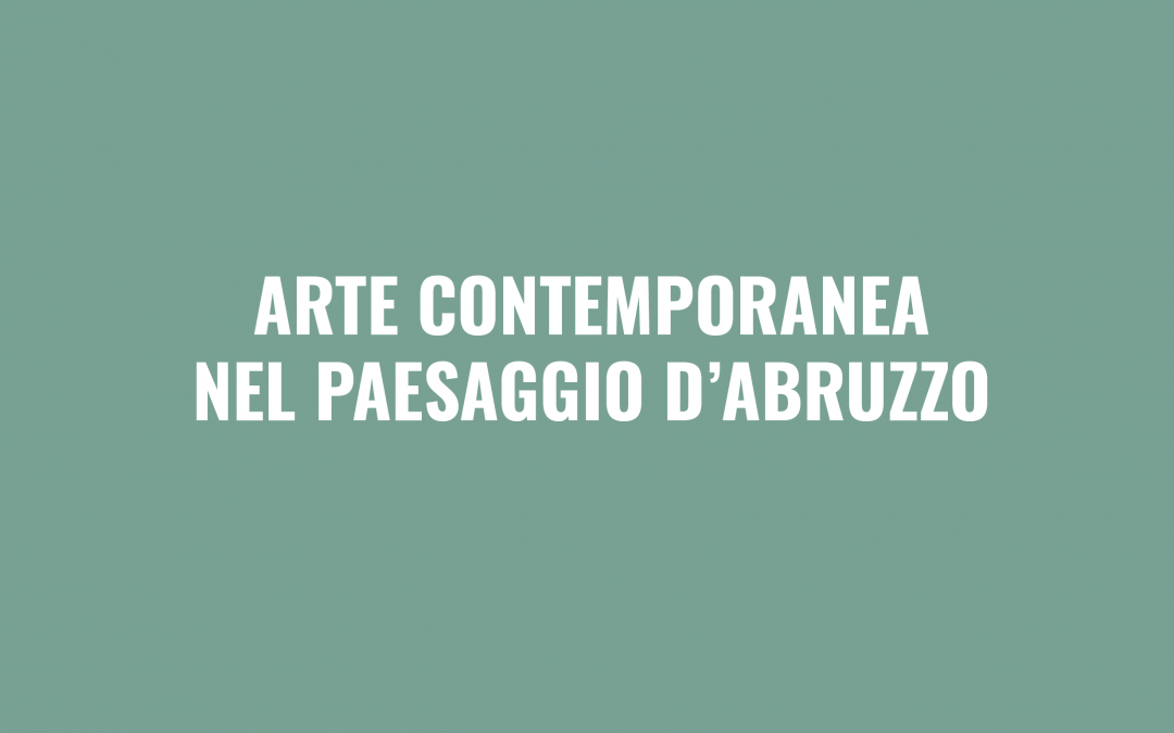 Arte contemporanea nel paesaggio d’Abruzzo